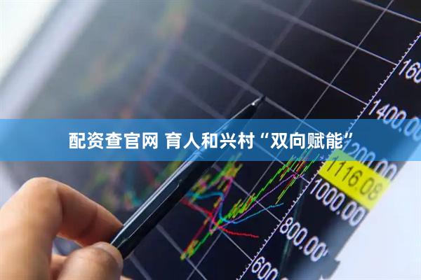 配资查官网 育人和兴村“双向赋能”
